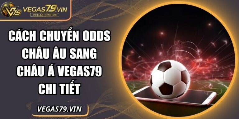 Cách Chuyển Odds Châu Âu Sang Châu Á Vegas79 Chi Tiết 2 cách chuyển odds châu âu sang châu á Vegas79