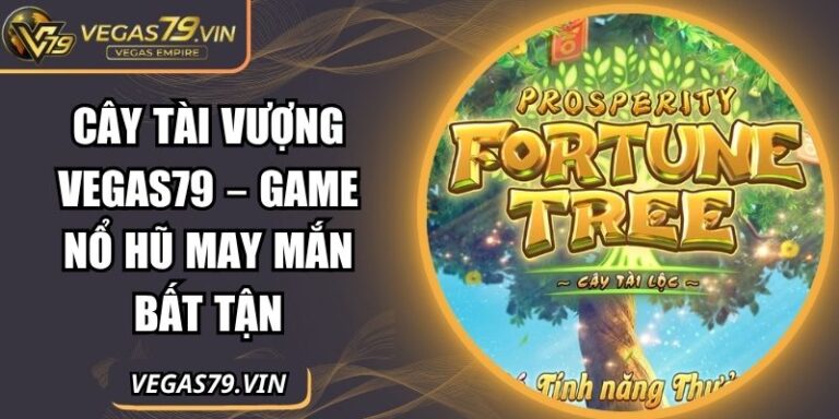 Cây Tài Vượng Vegas79 – Game Nổ Hũ May Mắn Bất Tận 5 Cây Tài Vượng Vegas79