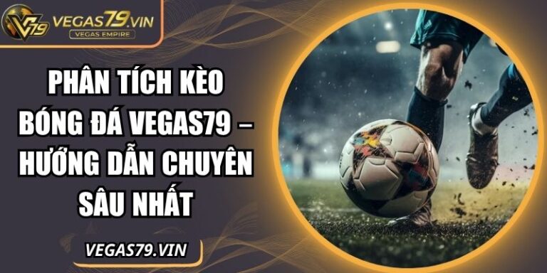 Phân Tích Kèo Bóng Đá Vegas79 – Hướng Dẫn Chuyên Sâu Nhất 8 phân tích kèo bóng đá Vegas79